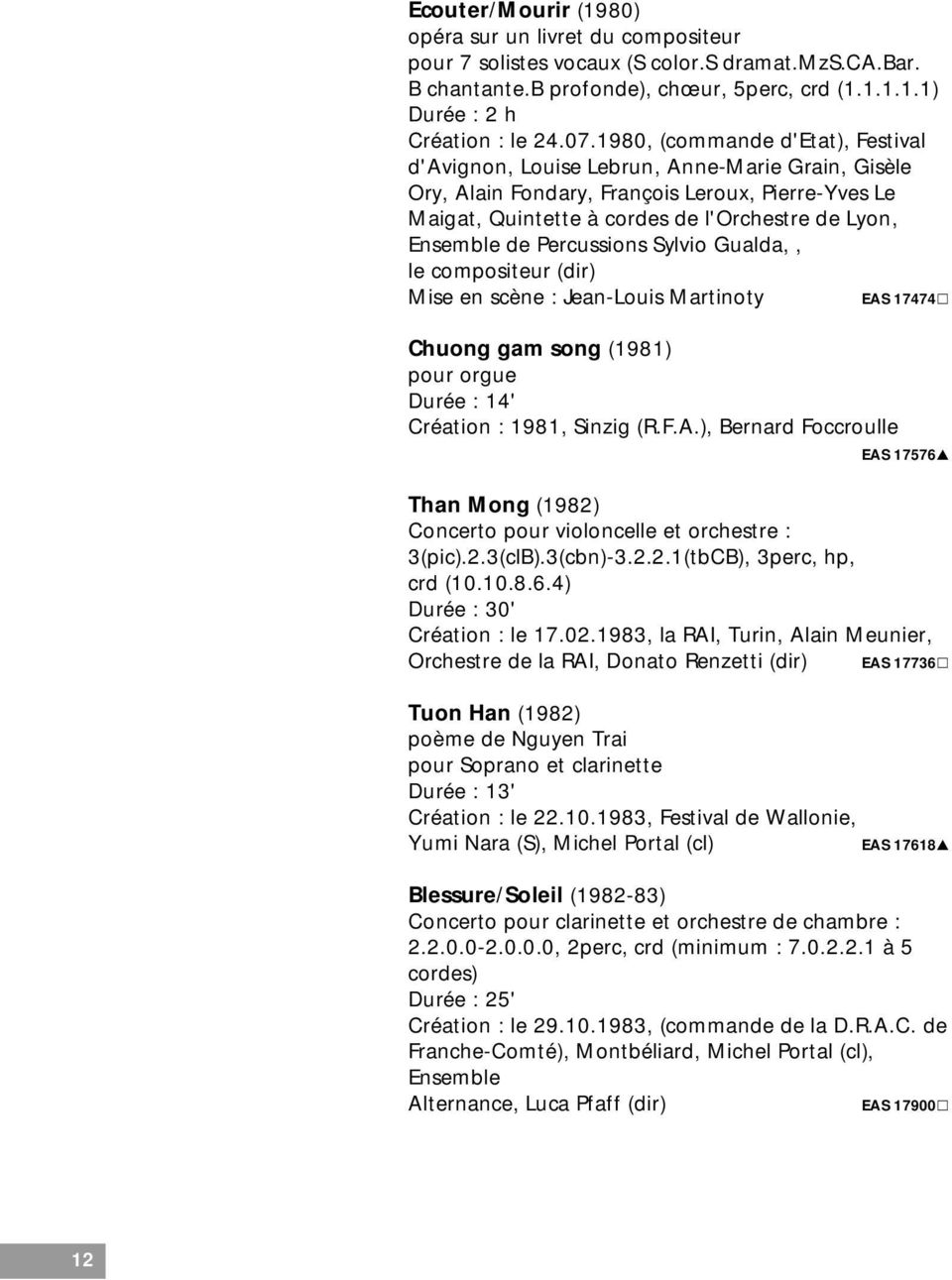 Percussions Sylvio Gualda,, le compositeur (dir) Mise en scène : Jean-Louis Martinoty EAS 17474 Chuong gam song (1981) pour orgue Durée : 14' Création : 1981, Sinzig (R.F.A.), Bernard Foccroulle EAS 17576 Than Mong (1982) Concerto pour violoncelle et orchestre : 3(pic).