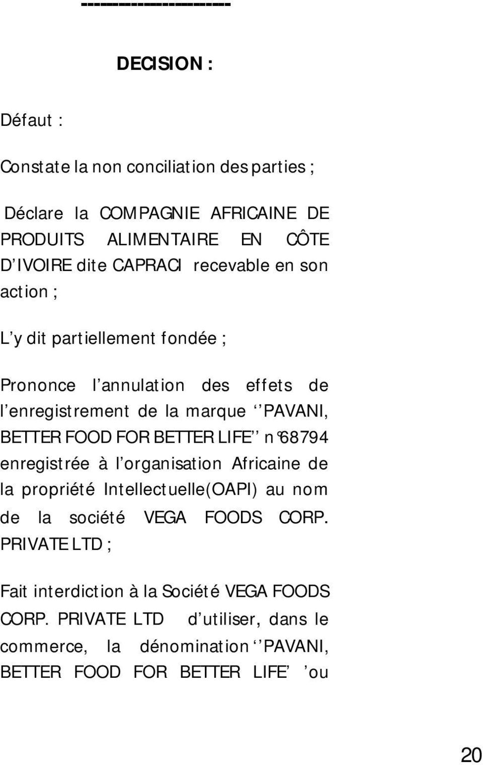BETTER FOOD FOR BETTER LIFE n 68794 enregistrée à l organisation Africaine de la propriété Intellectuelle(OAPI) au nom de la société VEGA FOODS CORP.