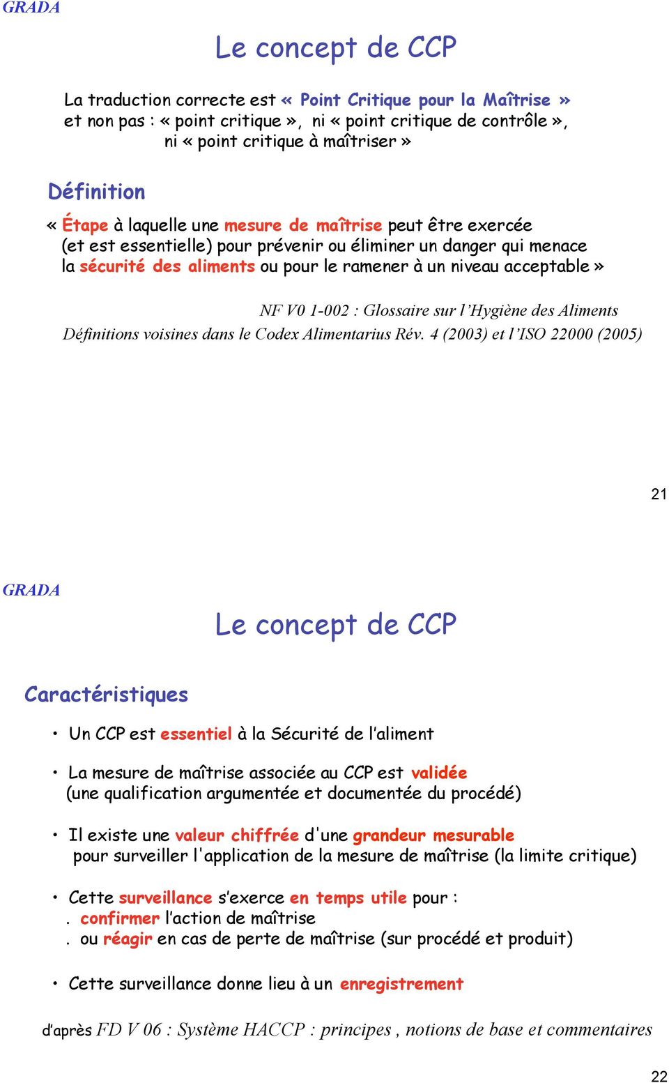 » NF V0 1-002 : Glossaire sur l Hygiène des Aliments Définitions voisines dans le Codex Alimentarius Rév. 4 (2003) et l ISO 22000 (2005) 21 Le concept de CCP Caractéristiques!
