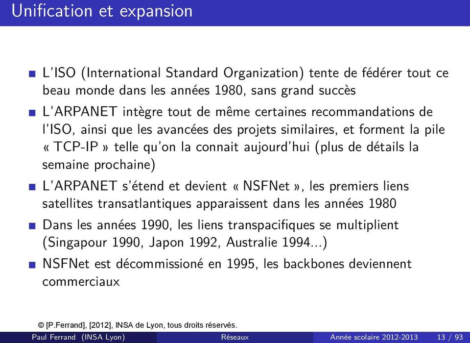 prochaine) L ARPANET s étend et devient «NSFNet», les premiers liens satellites transatlantiques apparaissent dans les années 1980 Dans les années 1990, les liens transpacifiques se