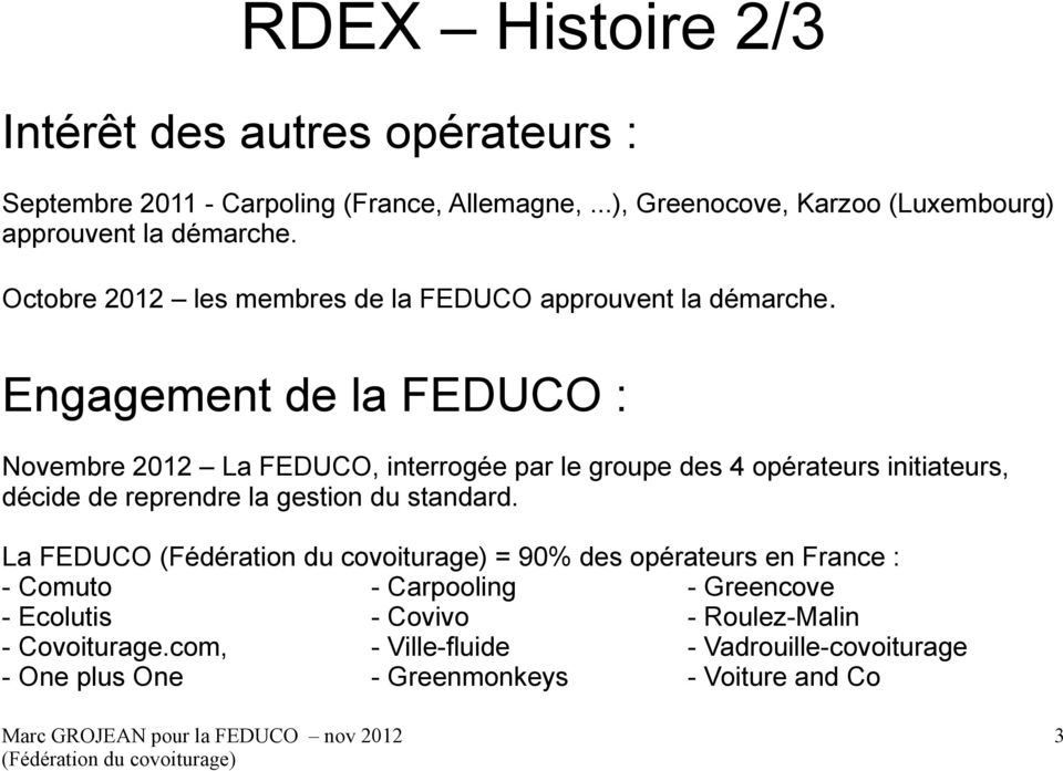 Engagement de la FEDUCO : Novembre 2012 La FEDUCO, interrogée par le groupe des 4 opérateurs initiateurs, décide de reprendre la gestion du