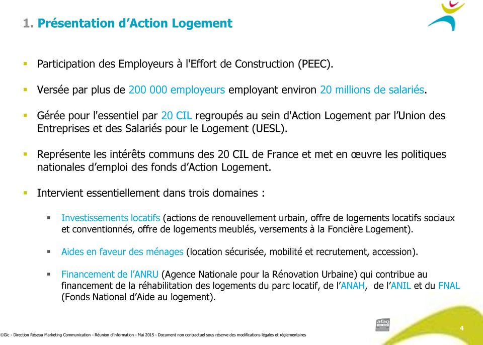 Représente les intérêts communs des 20 CIL de France et met en œuvre les politiques nationales d emploi des fonds d Action Logement.