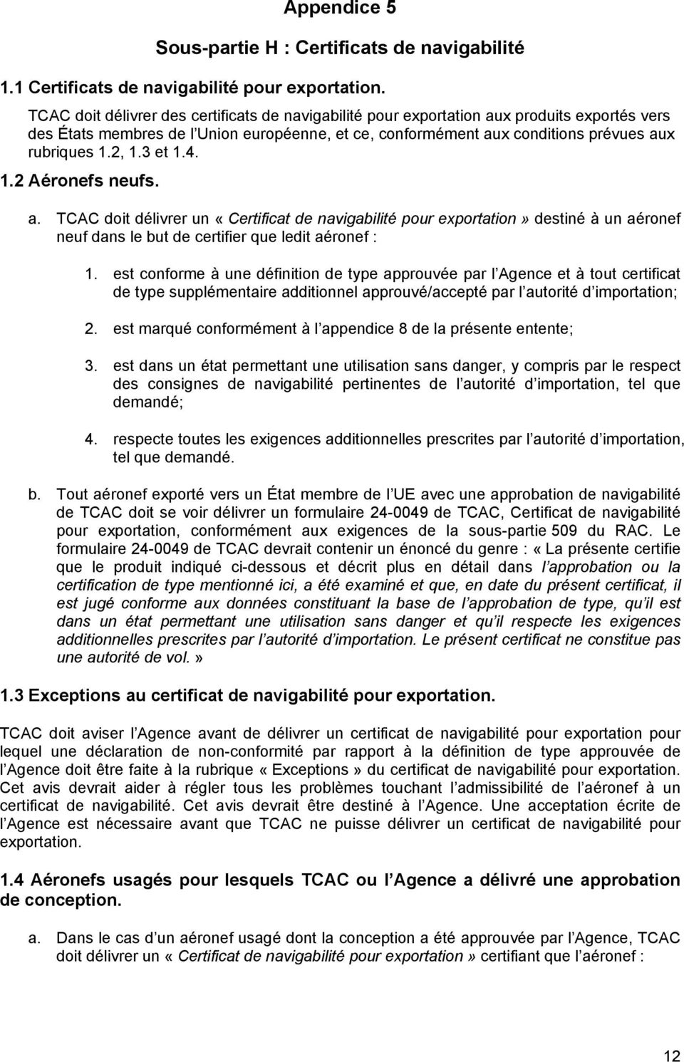 3 et 1.4. 1.2 Aéronefs neufs. a. TCAC doit délivrer un «Certificat de navigabilité pour exportation» destiné à un aéronef neuf dans le but de certifier que ledit aéronef : 1.
