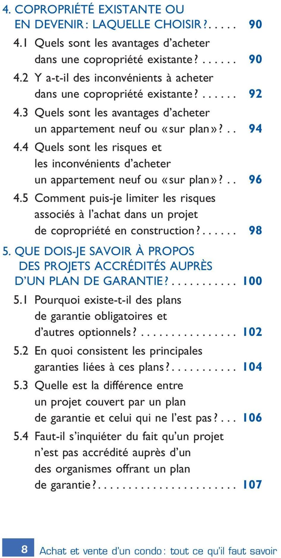 5 Comment puis-je limiter les risques associés à l achat dans un projet de copropriété en construction?... 98 5. Que dois-je savoir à propos des projets accrédités auprès d un plan de garantie?........... 100 5.