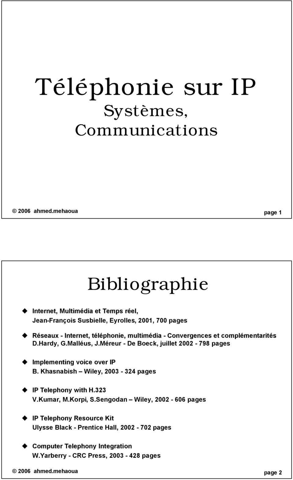 multimédia - Convergences et complémentarités D.Hardy, G.Malléus, J.Méreur - De Boeck, juillet 2002-798 pages Implementing voice over IP B.