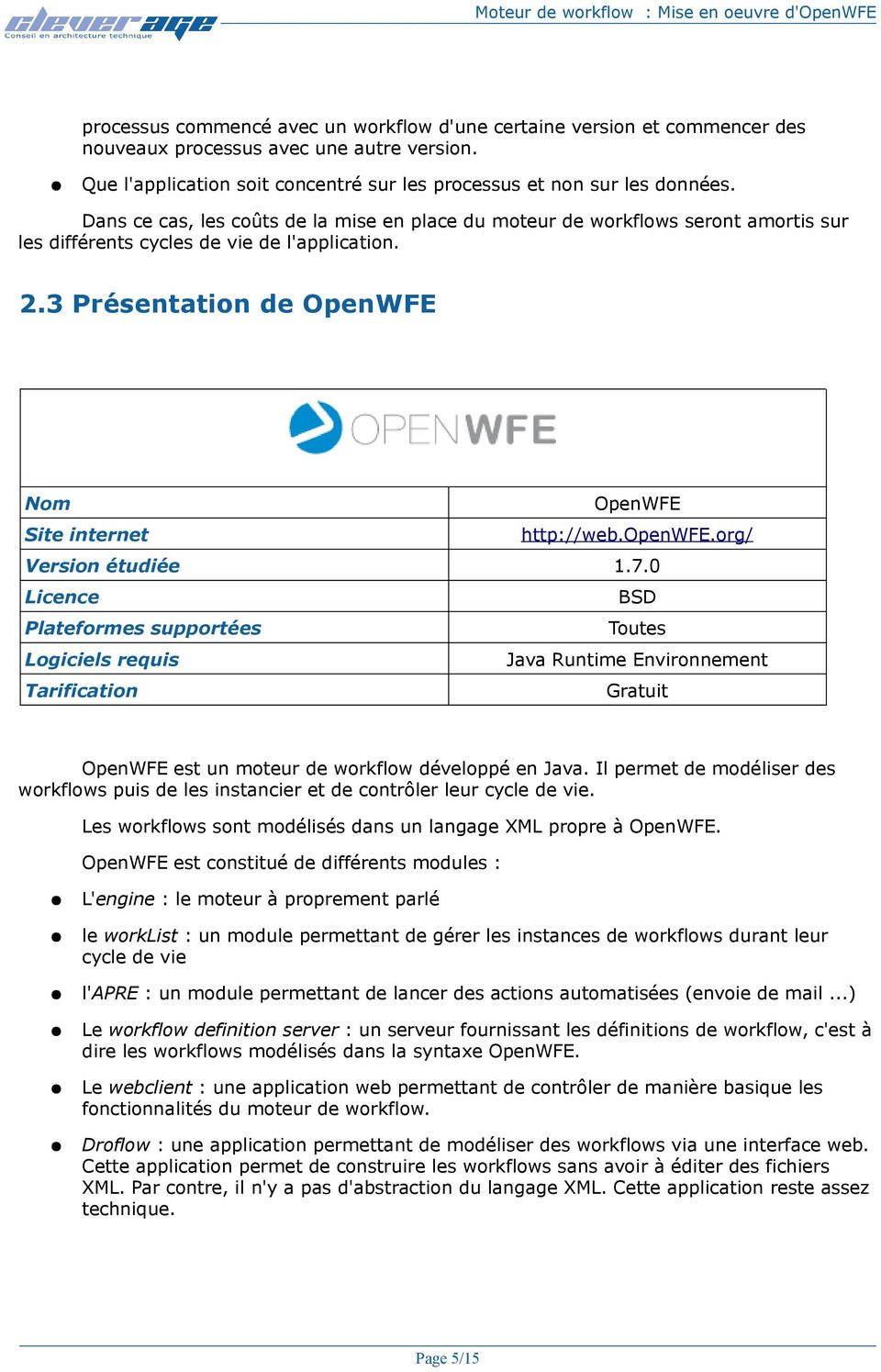openwfe.org/ Version étudiée 1.7.0 Licence BSD Plateformes supportées Toutes Logiciels requis Java Runtime Environnement Tarification Gratuit OpenWFE est un moteur de workflow développé en Java.