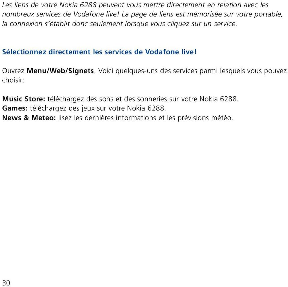 Sélectionnez directement les services de Vodafone live! Ouvrez Menu/Web/Signets.