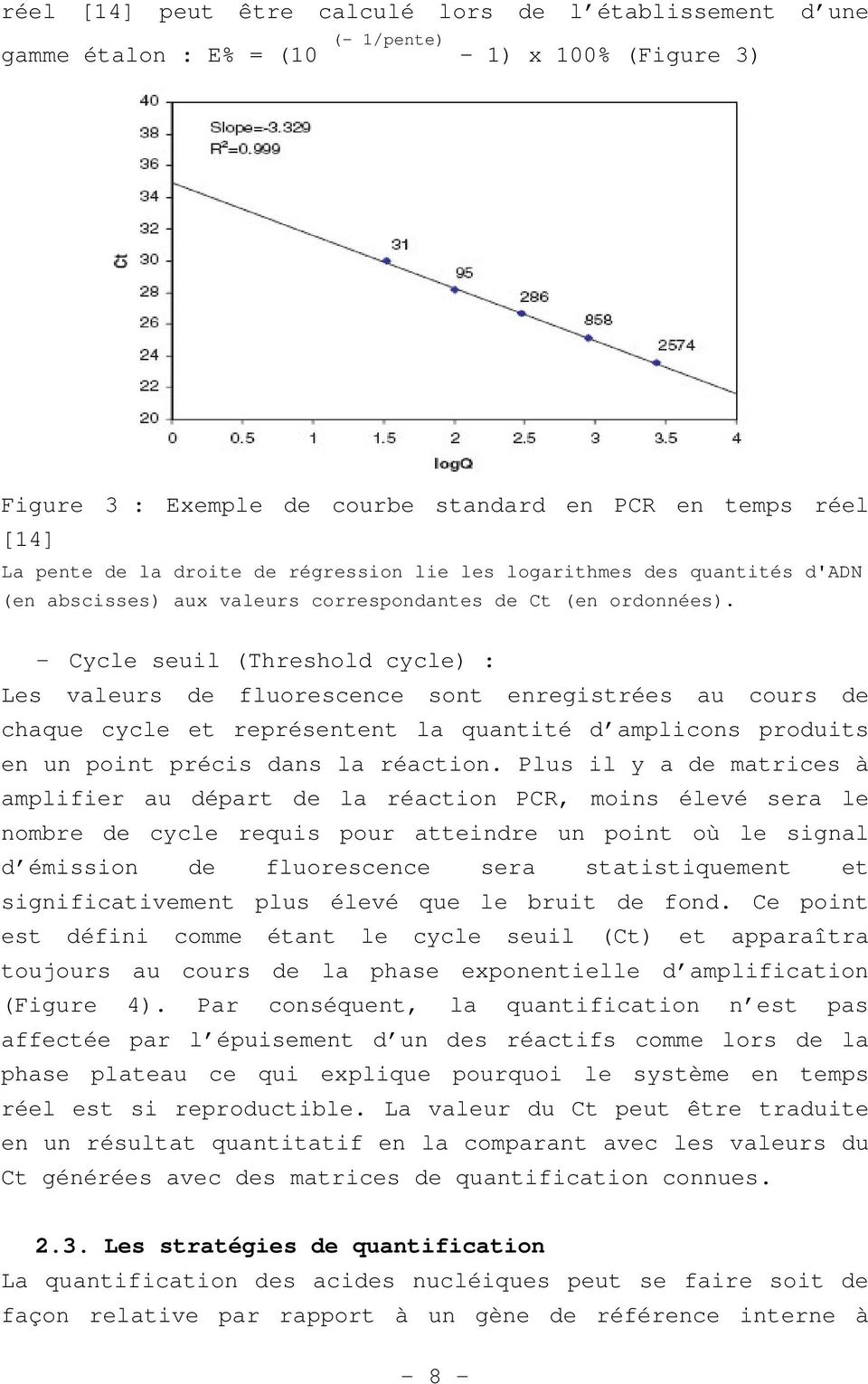 - Cycle seuil (Threshold cycle) : Les valeurs de fluorescence sont enregistrées au cours de chaque cycle et représentent la quantité d amplicons produits en un point précis dans la réaction.
