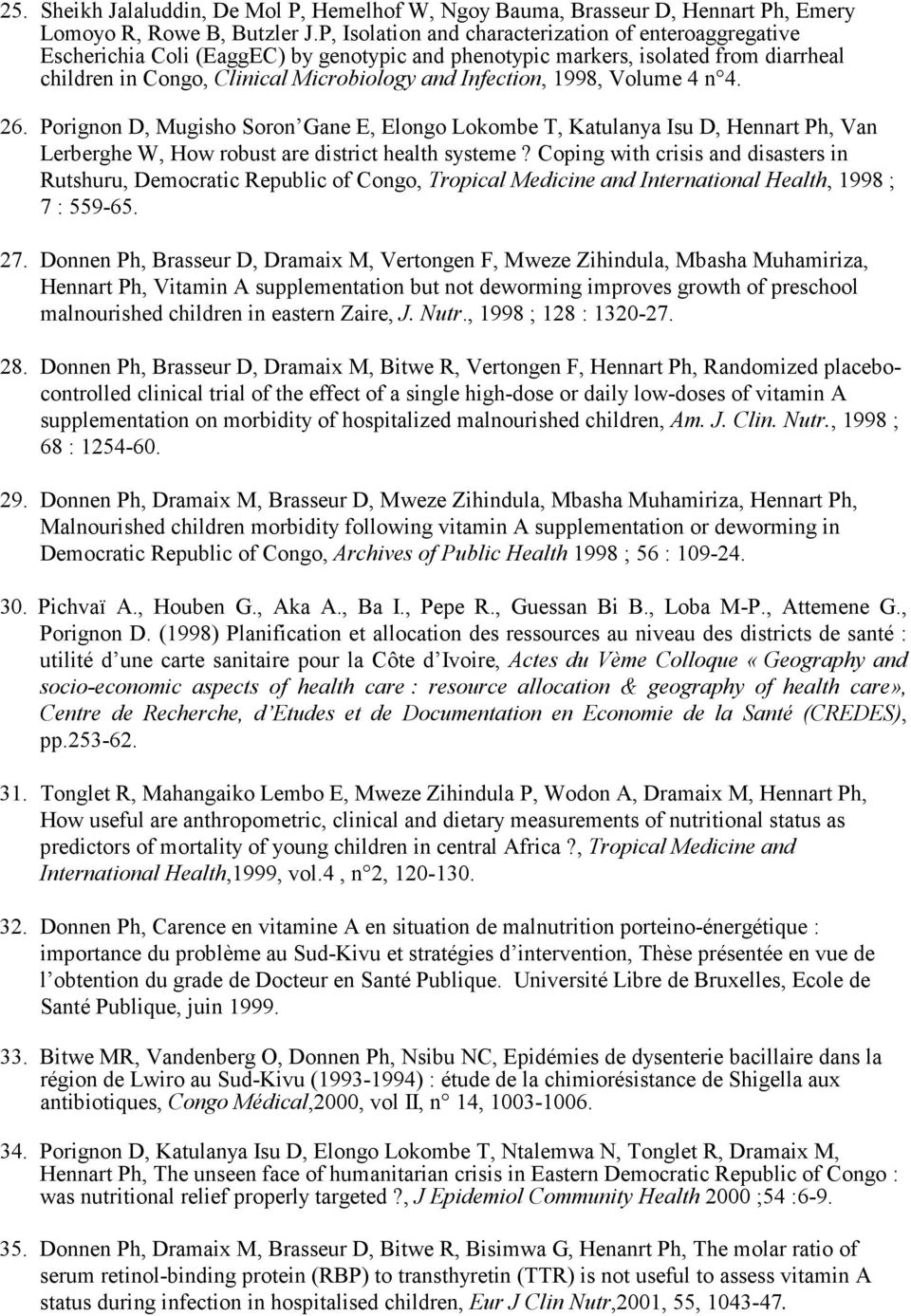 1998, Volume 4 n 4. 26. Porignon D, Mugisho Soron Gane E, Elongo Lokombe T, Katulanya Isu D, Hennart Ph, Van Lerberghe W, How robust are district health systeme?