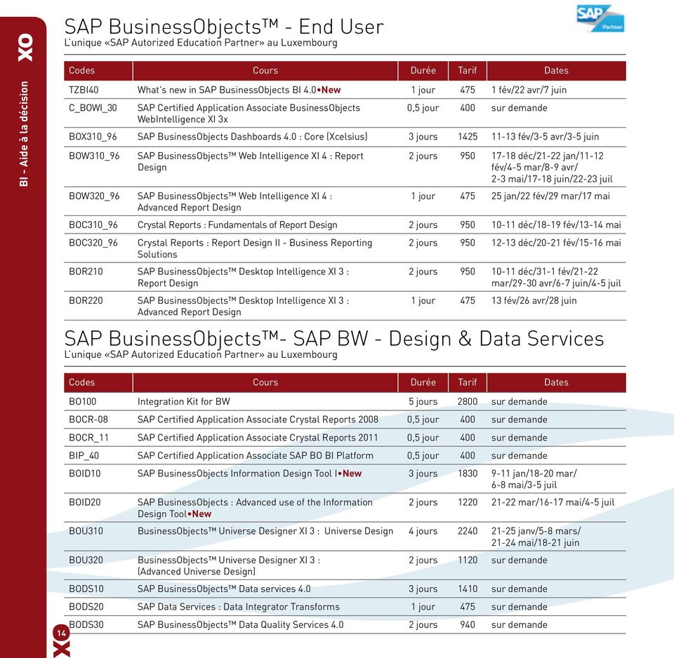 0 : Core (Xcelsius) 3 jours 1425 11-13 fév/3-5 avr/3-5 juin BOW310_96 SAP BusinessObjects Web Intelligence XI 4 : Report Design BOW320_96 SAP BusinessObjects Web Intelligence XI 4 : Advanced Report
