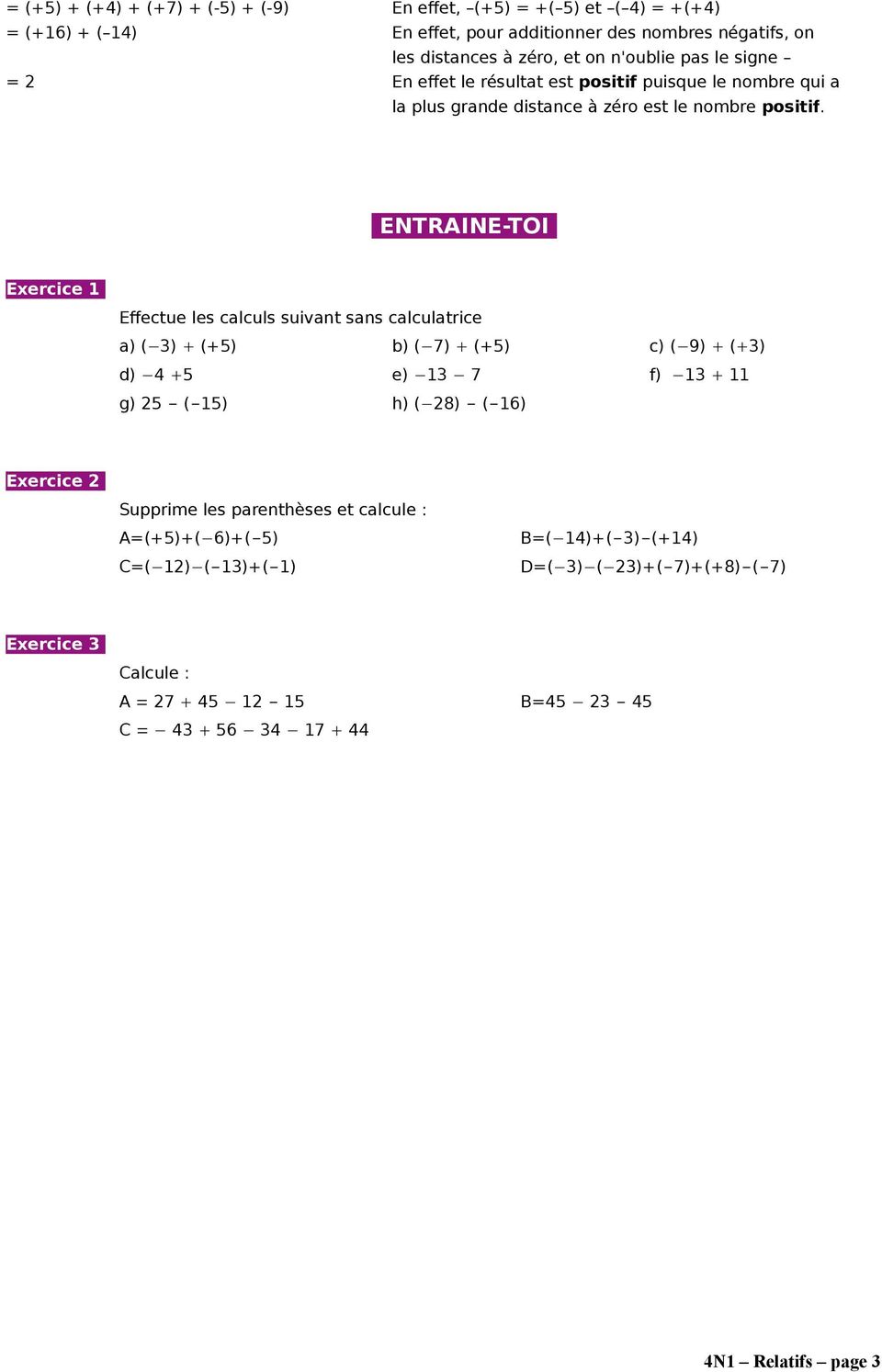 ENTRAINE-TOI Exercice 1 Effectue les calculs suivant sans calculatrice a) ( 3) (+5) b) ( 7) (+5) c) ( 9) ( 3) d) 4 5 e) 13 7 f) 13 11 g) 25 ( 15) h) ( 28) ( 16) Exercice 2