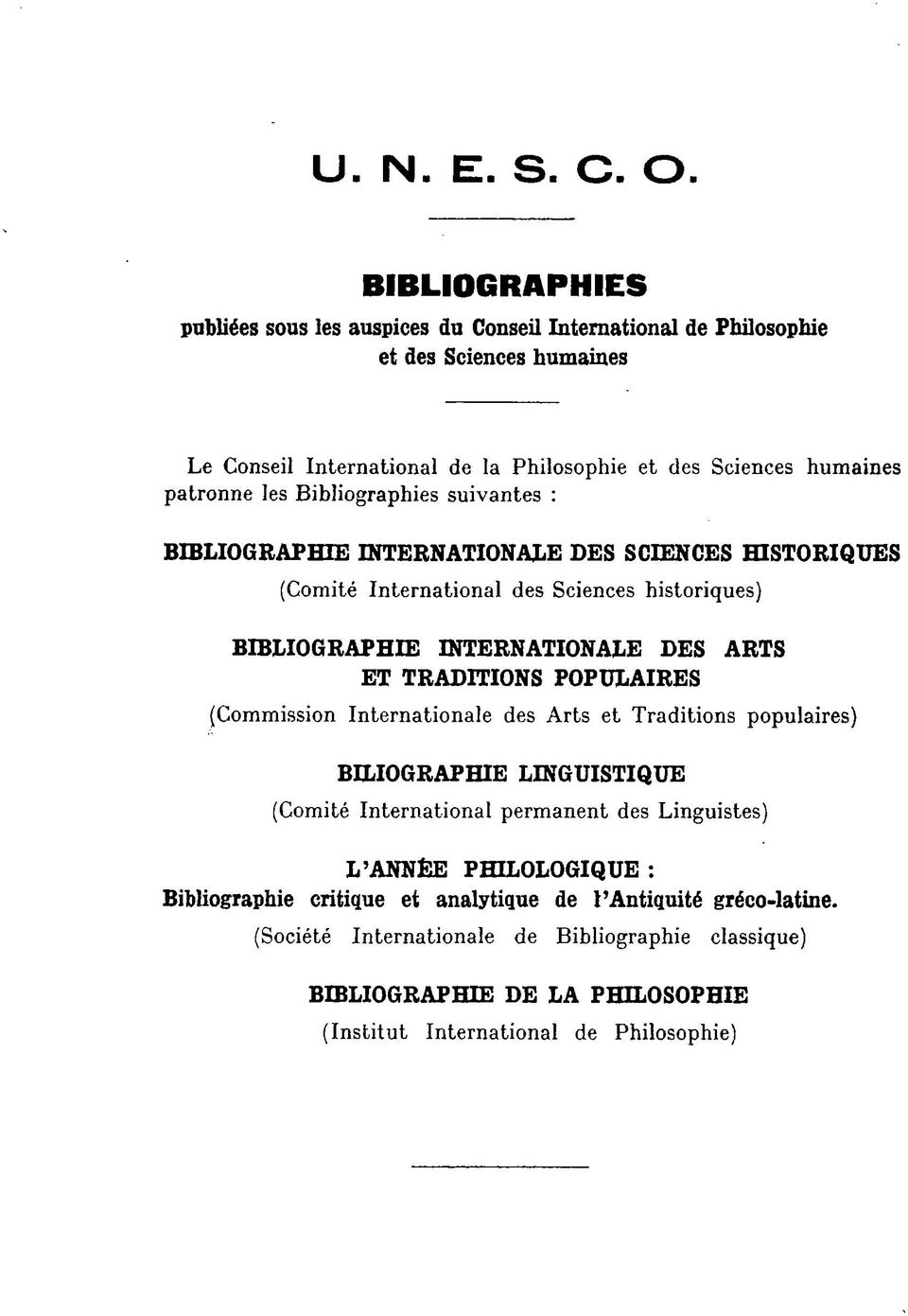 Bibliographies suivantes : humaines BIBLIOGRAPHIE INTERNATIONAJiE DES SCIENCES HISTORIQUES (Comité International des Sciences historiques) BIBLIOGRAPHIE INTERNATIONALE DES ARTS ET