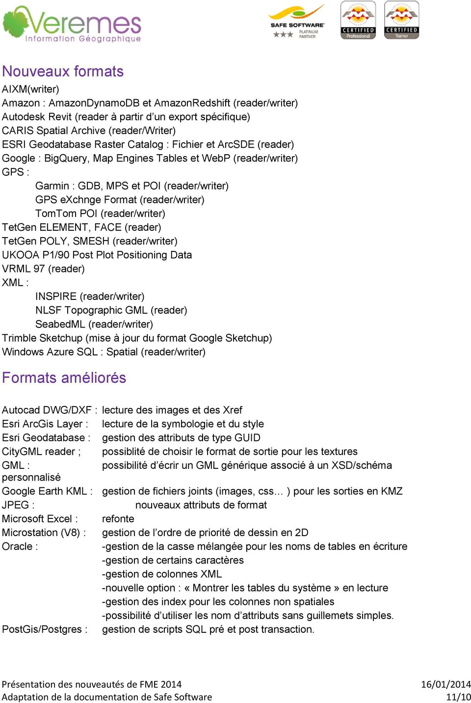(reader/writer) TetGen ELEMENT, FACE (reader) TetGen POLY, SMESH (reader/writer) UKOOA P1/90 Post Plot Positioning Data VRML 97 (reader) XML : INSPIRE (reader/writer) NLSF Topographic GML (reader)