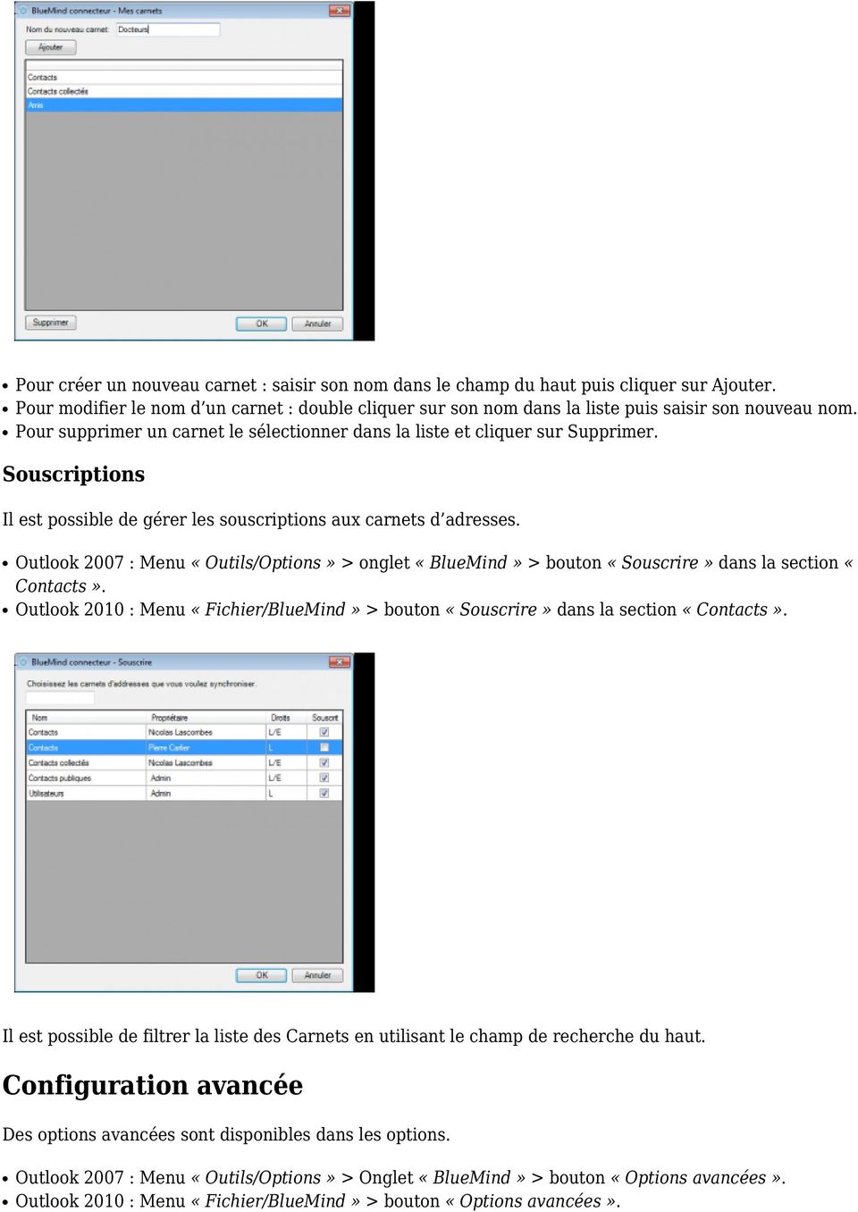 Outlook 2007 : Menu «Outils/Options» > onglet «BlueMind» > bouton «Souscrire» dans la section «Contacts». Outlook 2010 : Menu «Fichier/BlueMind» > bouton «Souscrire» dans la section «Contacts».