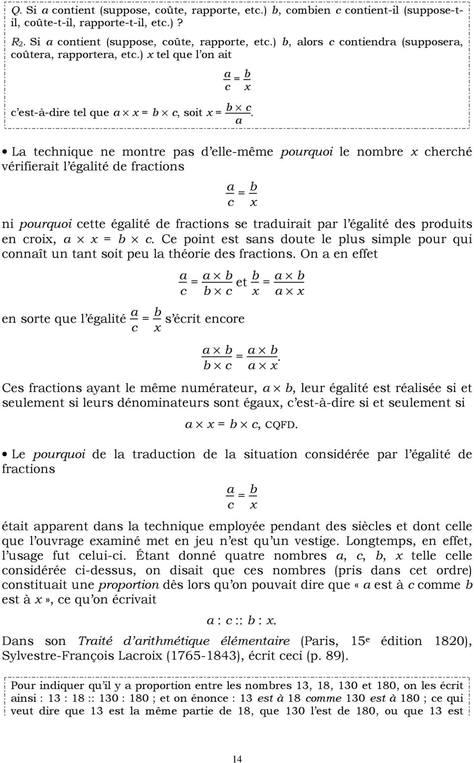 La technique ne montre pas d elle-même pourquoi le nombre x cherché vérifierait l égalité de fractions a c = b x ni pourquoi cette égalité de fractions se traduirait par l égalité des produits en