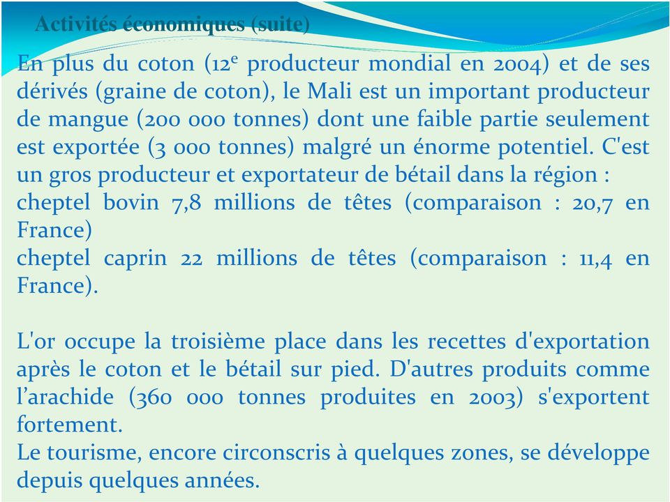 C'est un gros producteur et exportateur de bétail dans la région : cheptel bovin 7,8 millions de têtes (comparaison : 20,7 en France) cheptel caprin 22 millions de têtes (comparaison :