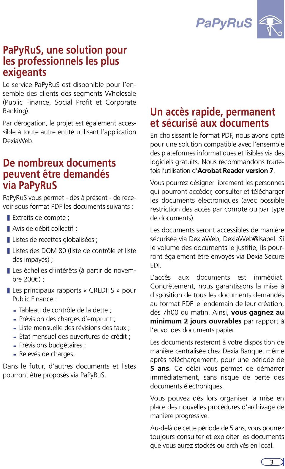 De nombreux documents peuvent être demandés via PaPyRuS PaPyRuS vous permet - dès à présent - de recevoir sous format PDF les documents suivants : Extraits de compte ; Avis de débit collectif ;