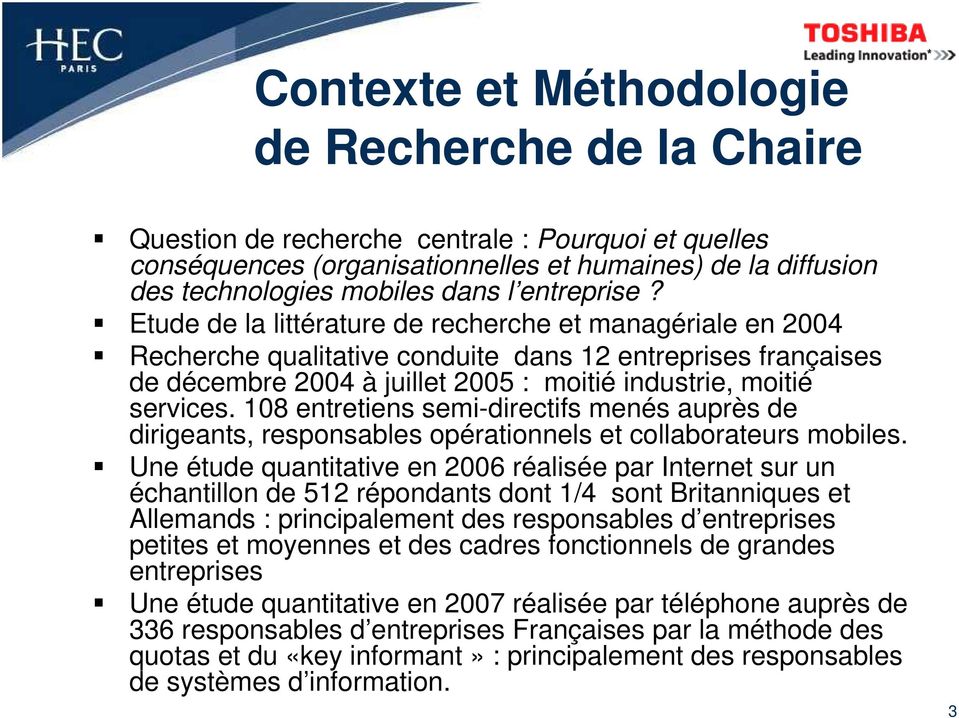 Etude de la littérature de recherche et managériale en 2004 Recherche qualitative conduite dans 12 entreprises françaises de décembre 2004 à juillet 2005 : moitié industrie, moitié services.