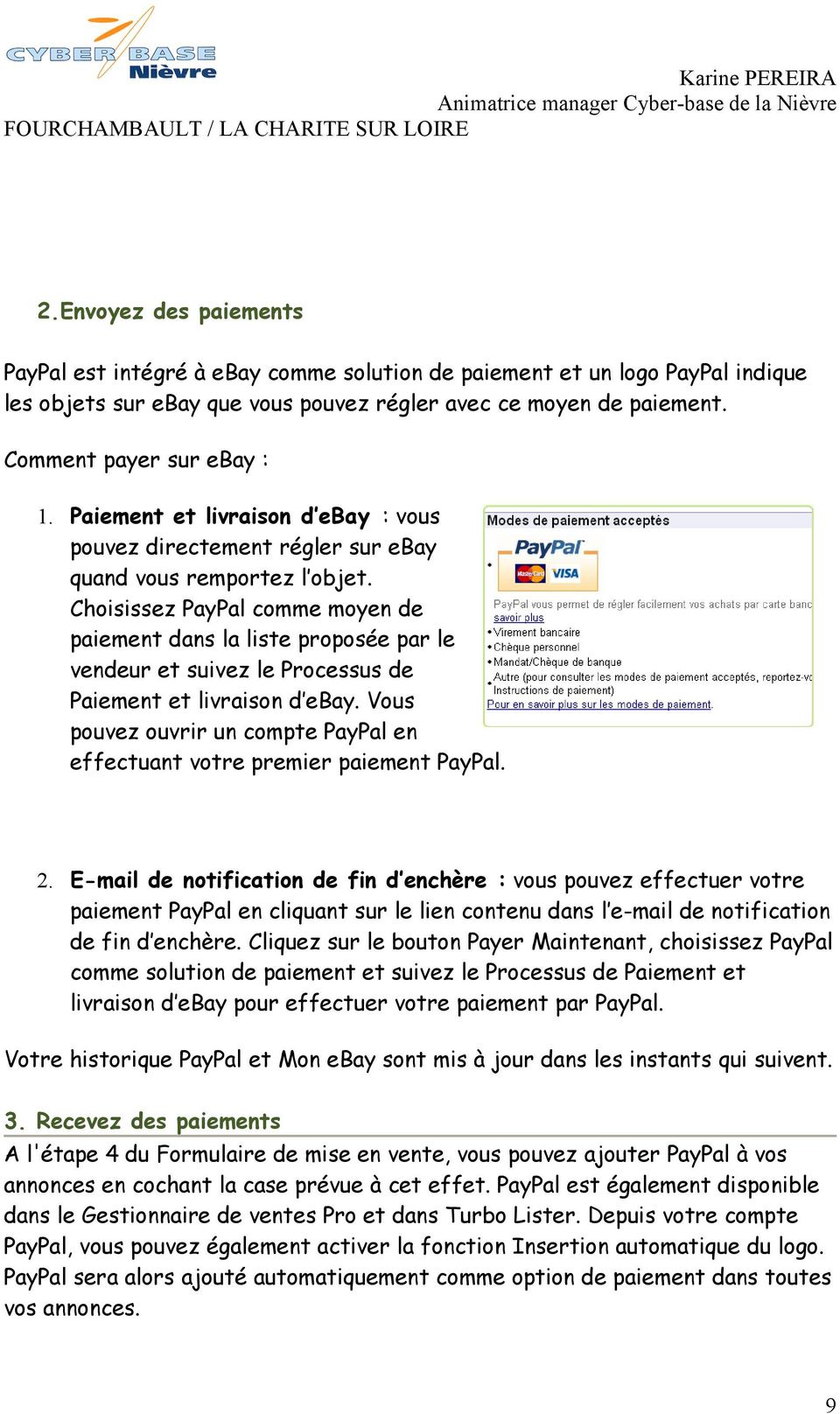 Choisissez PayPal comme moyen de paiement dans la liste proposée par le vendeur et suivez le Processus de Paiement et livraison d ebay.