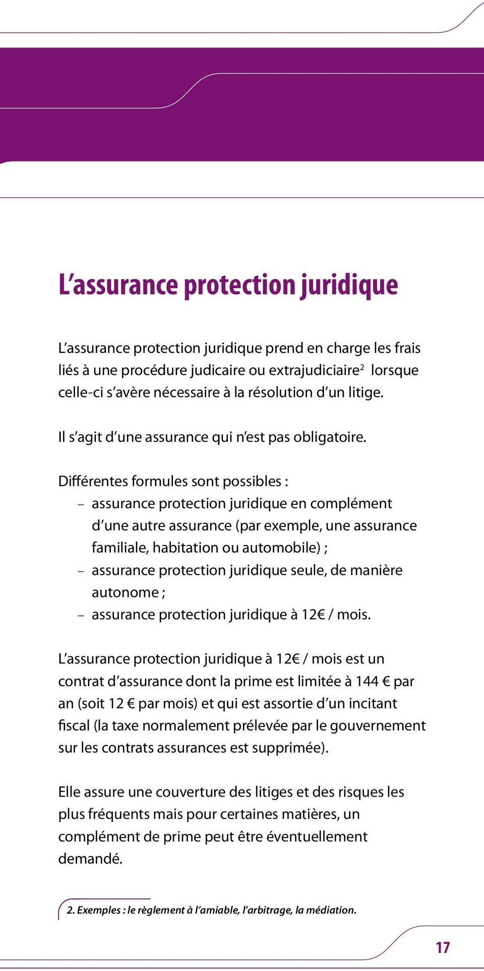 Différentes formules sont possibles : assurance protection juridique en complément d une autre assurance (par exemple, une assurance familiale, habitation ou automobile) ; assurance protection