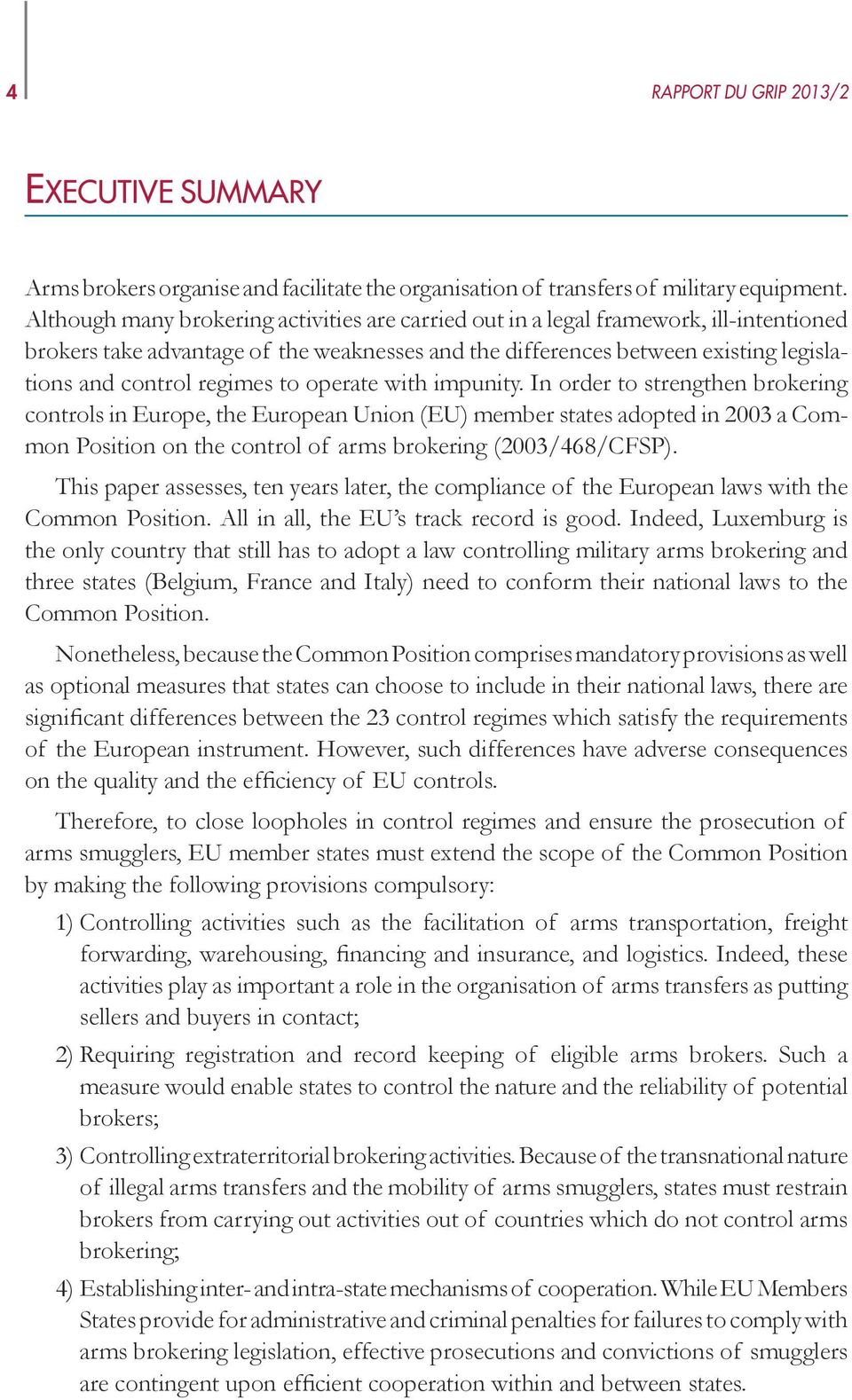 to operate with impunity. In order to strengthen brokering controls in Europe, the European Union (EU) member states adopted in 2003 a Common Position on the control of arms brokering (2003/468/CFSP).