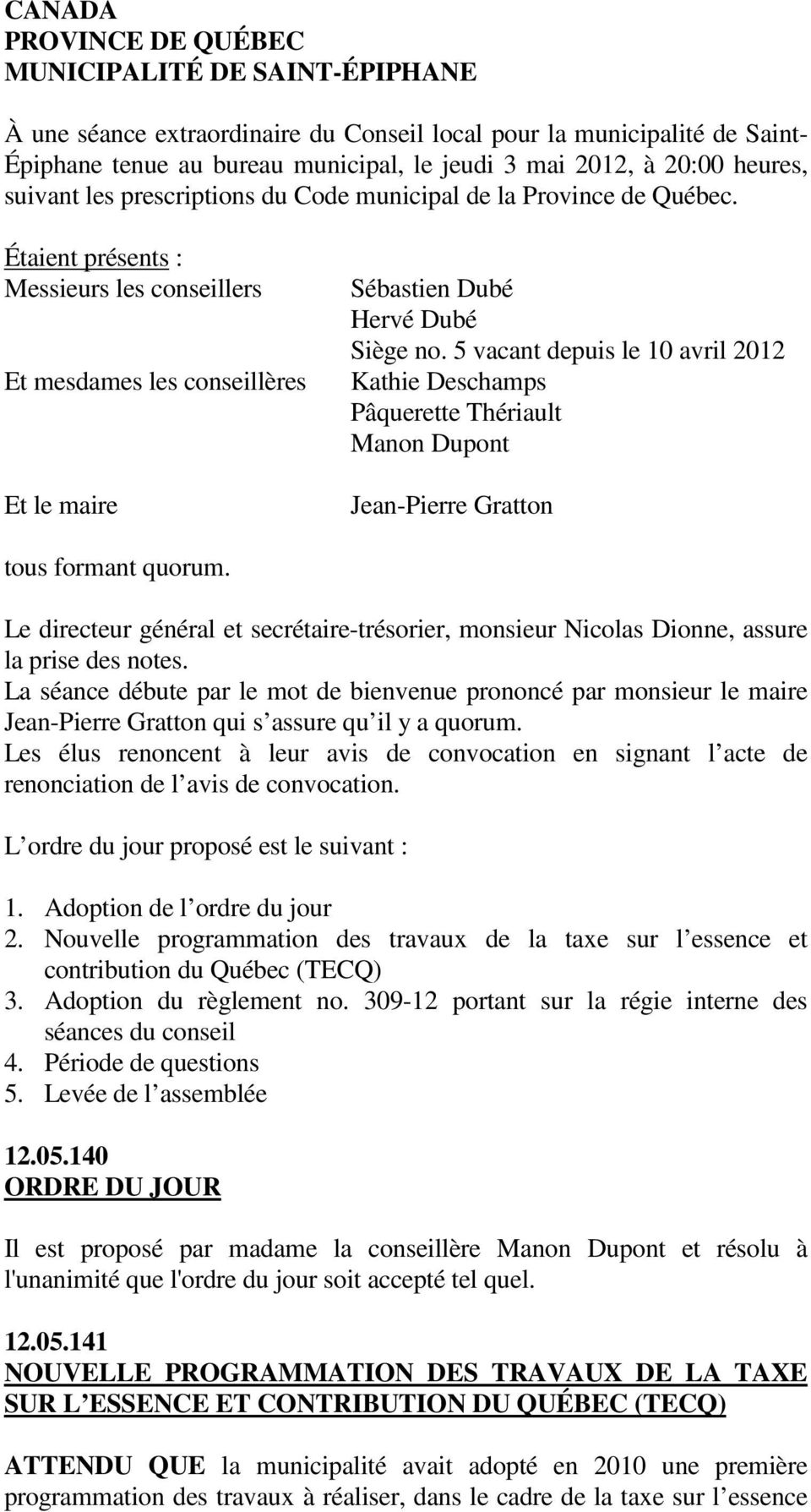 5 vacant depuis le 10 avril 2012 Kathie Deschamps Pâquerette Thériault Manon Dupont Jean-Pierre Gratton tous formant quorum.