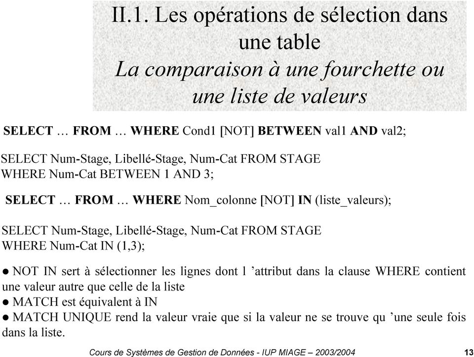 Num-Cat FROM STAGE WHERE Num-Cat IN (1,3); NOT IN sert à sélectionner les lignes dont l attribut dans la clause WHERE contient une valeur autre que celle de la liste