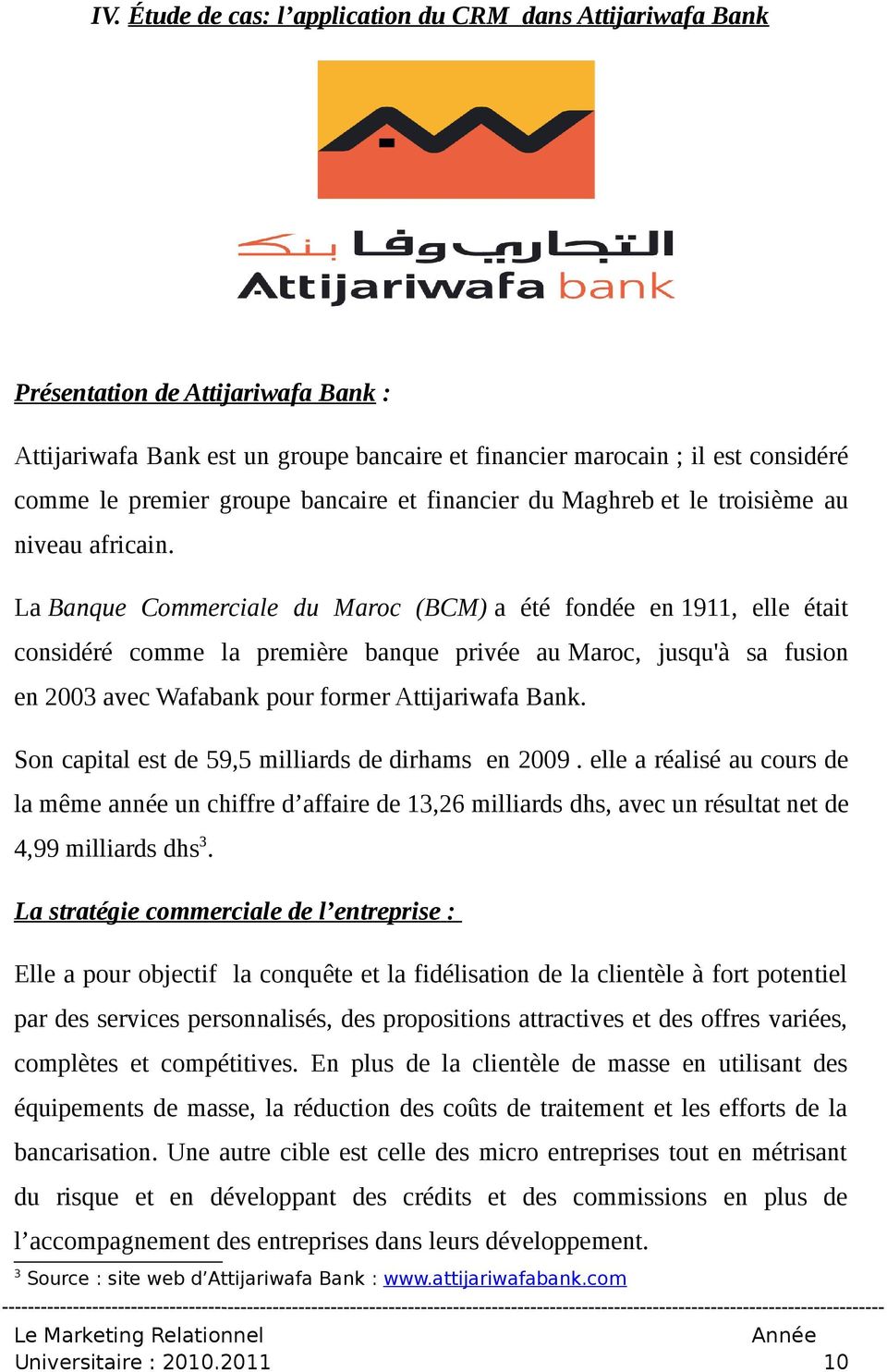 La Banque Commerciale du Maroc (BCM) a été fondée en 1911, elle était considéré comme la première banque privée au Maroc, jusqu'à sa fusion en 2003 avec Wafabank pour former Attijariwafa Bank.