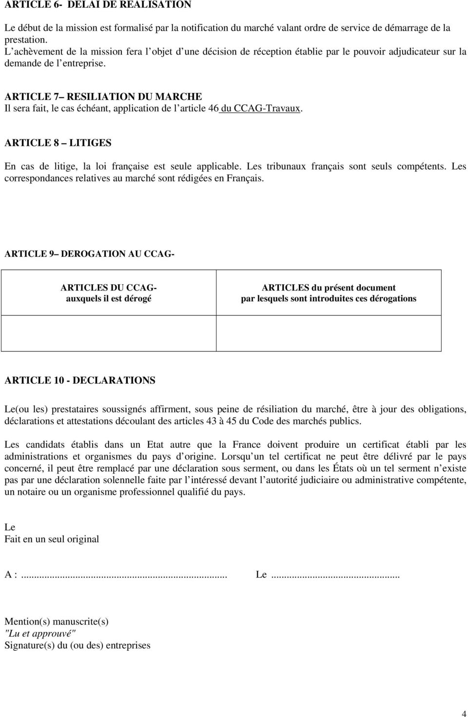ARTICLE 7 RESILIATION DU MARCHE Il sera fait, le cas échéant, application de l article 46 du CCAG-Travaux. ARTICLE 8 LITIGES En cas de litige, la loi française est seule applicable.