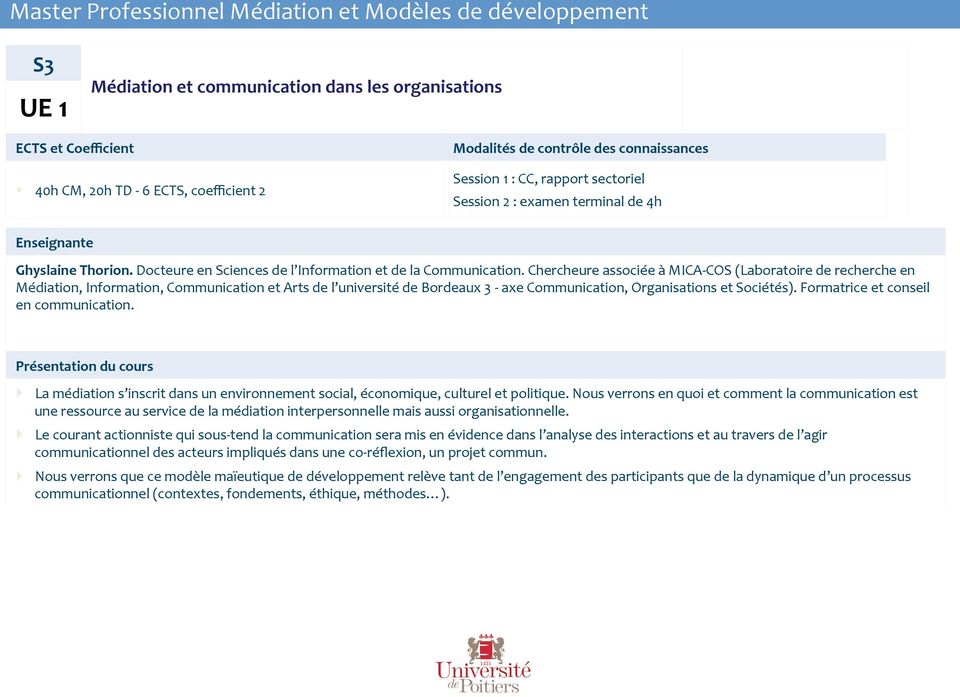 Chercheure associée à MICA- COS (Laboratoire de recherche en Médiation, Information, Communication et Arts de l université de Bordeaux 3 - axe Communication, Organisations et Sociétés).