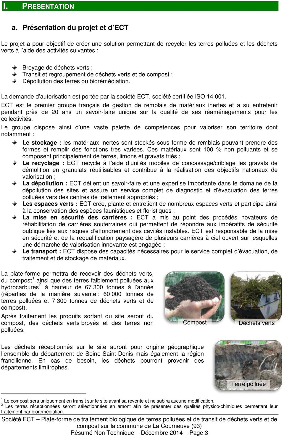 verts ; Transit et regroupement de déchets verts et de compost ; Dépollution des terres ou biorémédiation. La demande d autorisation est portée par la société ECT, société certifiée ISO 14 001.