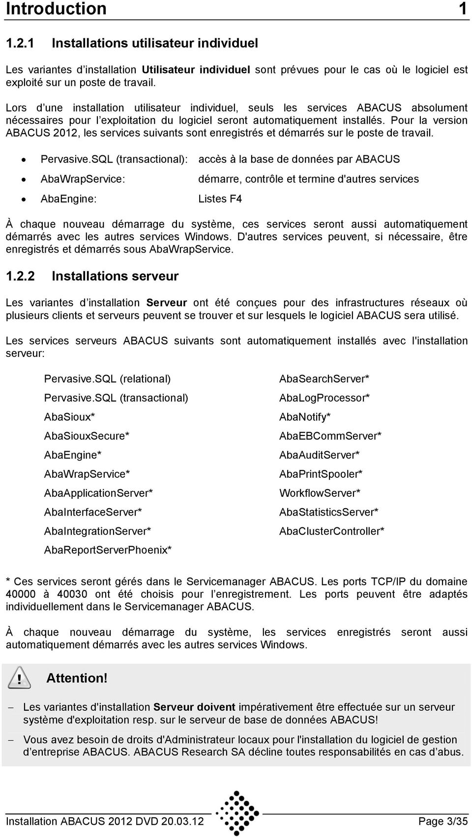 Pour la version ABACUS 2012, les services suivants sont enregistrés et démarrés sur le poste de travail. Pervasive.