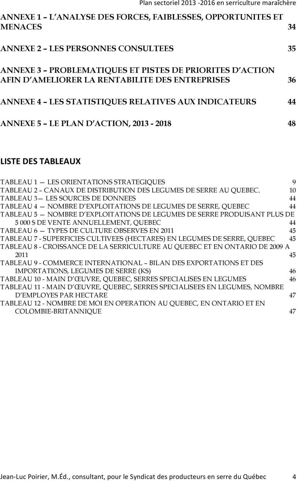 LES ORIENTATIONS STRATEGIQUES 9 TABLEAU 2 CANAUX DE DISTRIBUTION DES LEGUMES DE SERRE AU QUEBEC.