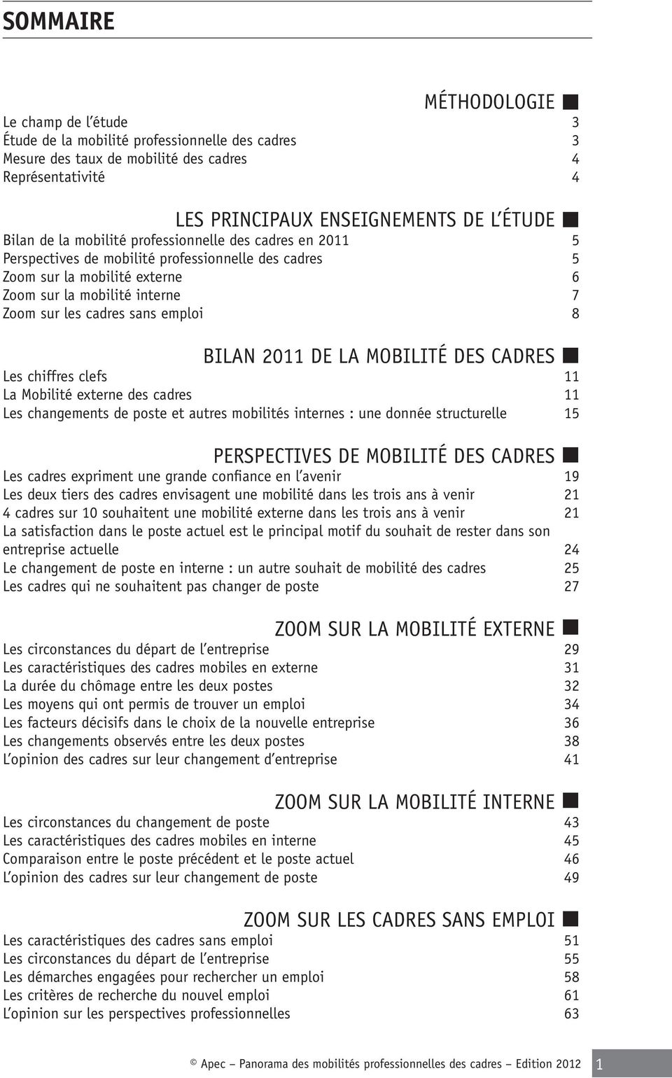 8 Bilan 2011 de la MOBILITÉ des cadres Les chiffres clefs 11 La Mobilité externe des cadres 11 Les changements de poste et autres mobilités internes : une donnée structurelle 15 PERSPECTIVES DE