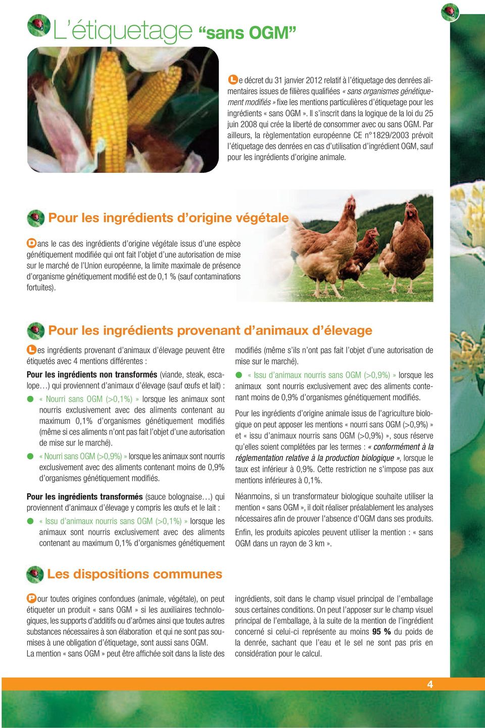 Par ailleurs, la règlementation européenne CE n 1829/2003 prévoit l étiquetage des denrées en cas d utilisation d ingrédient OGM, sauf pour les ingrédients d origine animale.