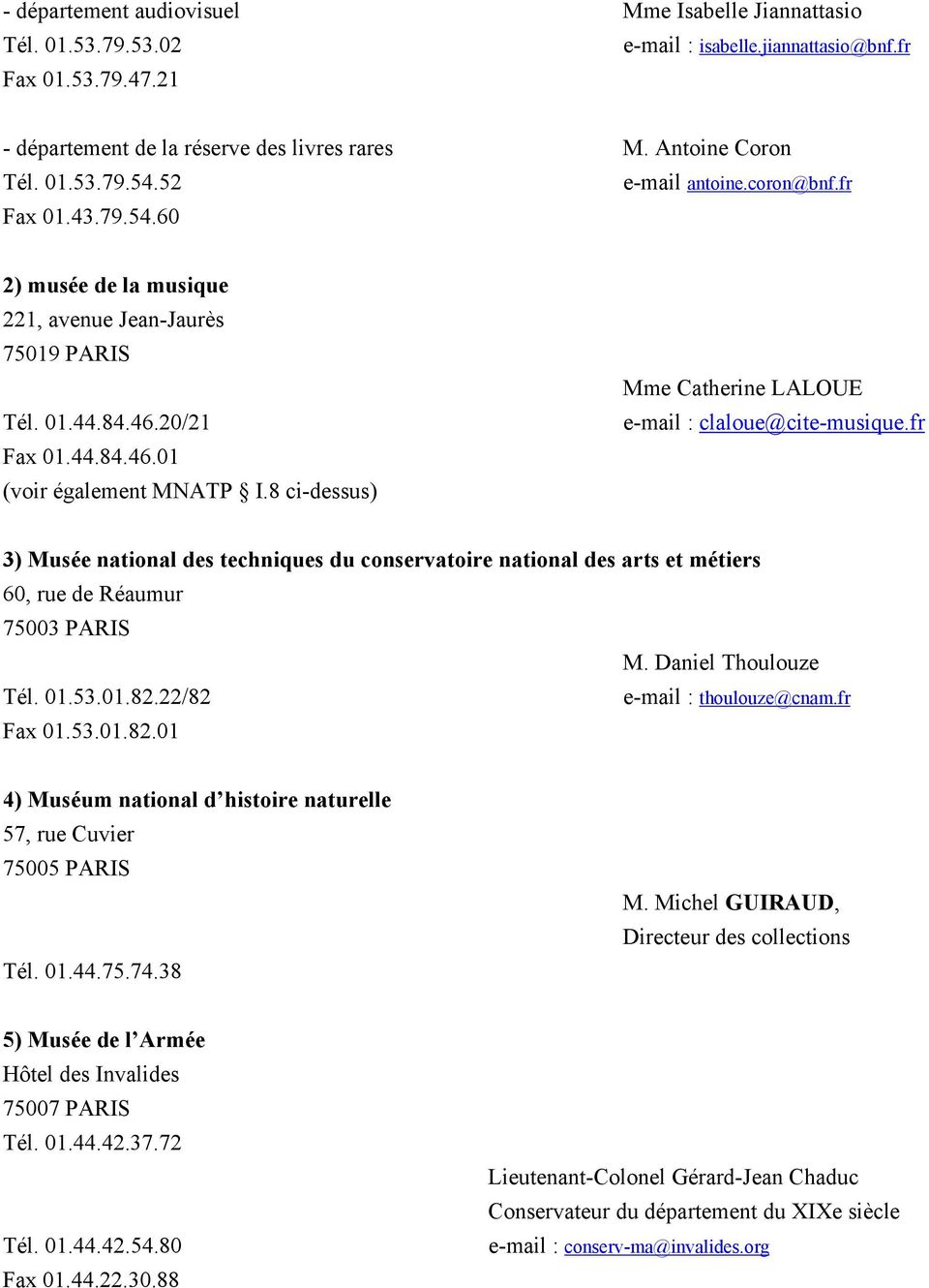 8 ci-dessus) Mme Catherine LALOUE e-mail : claloue@cite-musique.fr 3) Musée national des techniques du conservatoire national des arts et métiers 60, rue de Réaumur 75003 PARIS M.