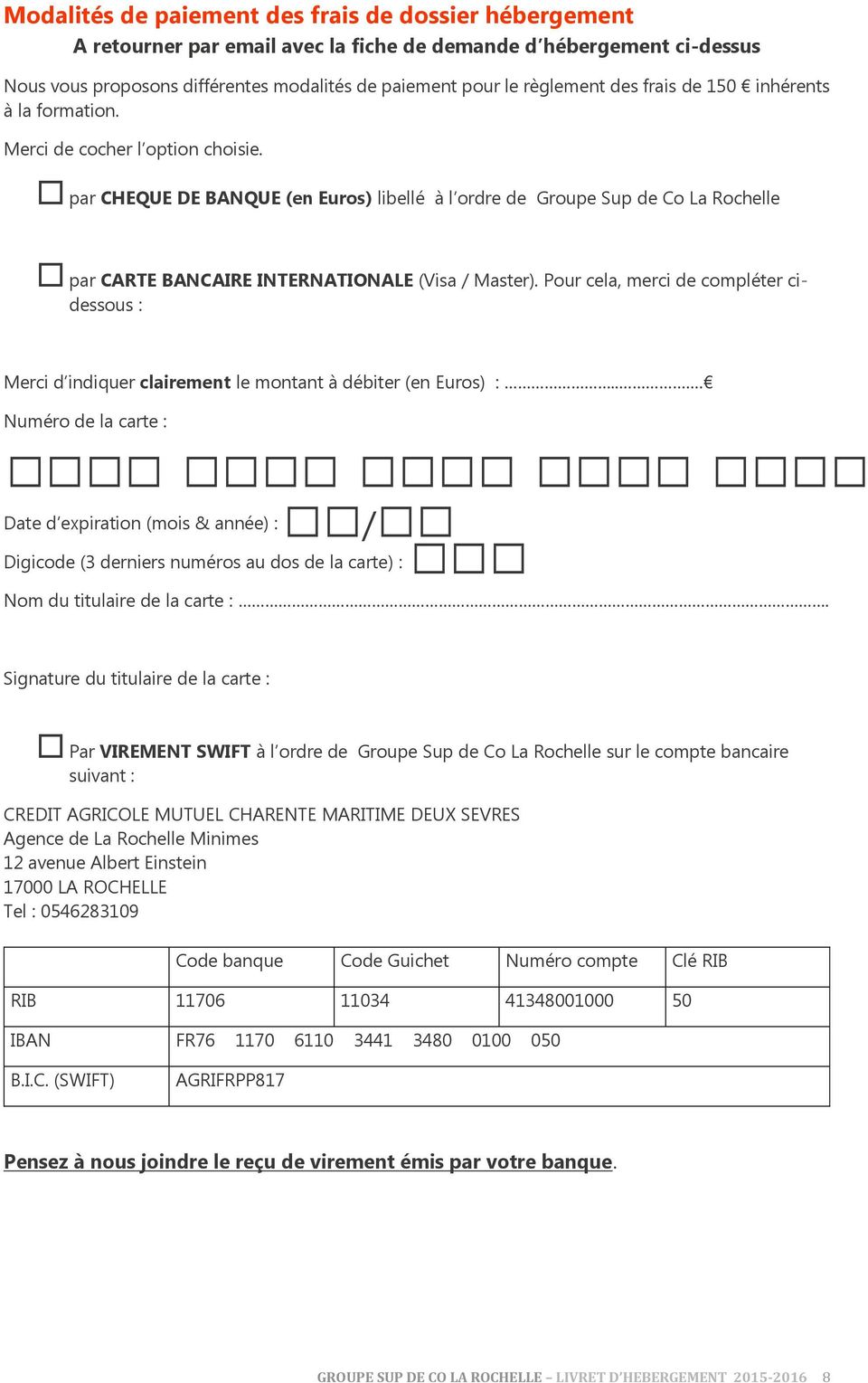 par CHEQUE DE BANQUE (en Euros) libellé à l ordre de Groupe Sup de Co La Rochelle par CARTE BANCAIRE INTERNATIONALE (Visa / Master).
