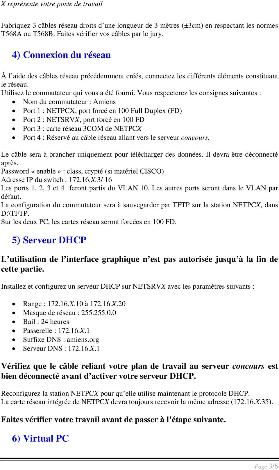 Vous respecterez les consignes suivantes : Nom du commutateur : Amiens Port 1 : NETPCX, port forcé en 100 Full Duplex (FD) Port 2 : NETSRVX, port forcé en 100 FD Port 3 : c arte réseau 3COM de NETPCX