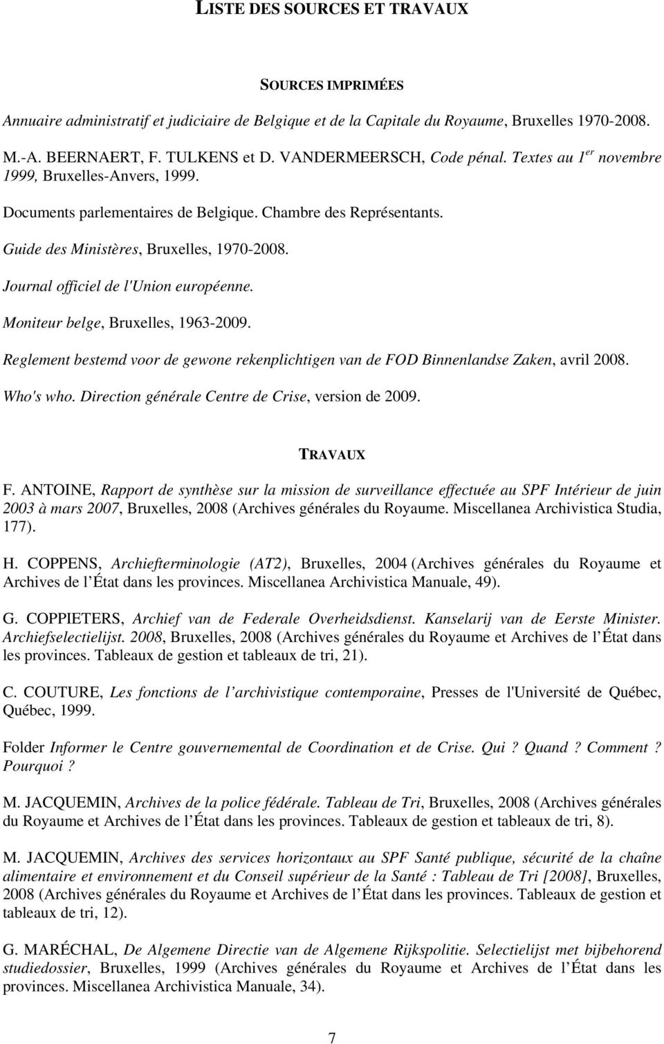 Journal officiel de l'union européenne. Moniteur belge, Bruxelles, 1963-2009. Reglement bestemd voor de gewone rekenplichtigen van de FOD Binnenlandse Zaken, avril 2008. Who's who.