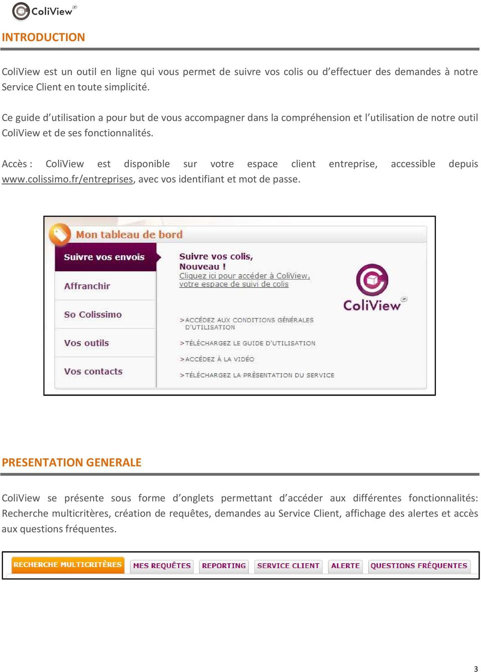 Accès : ColiView est disponible sur votre espace client entreprise, accessible depuis www.colissimo.fr/entreprises, avec vos identifiant et mot de passe.