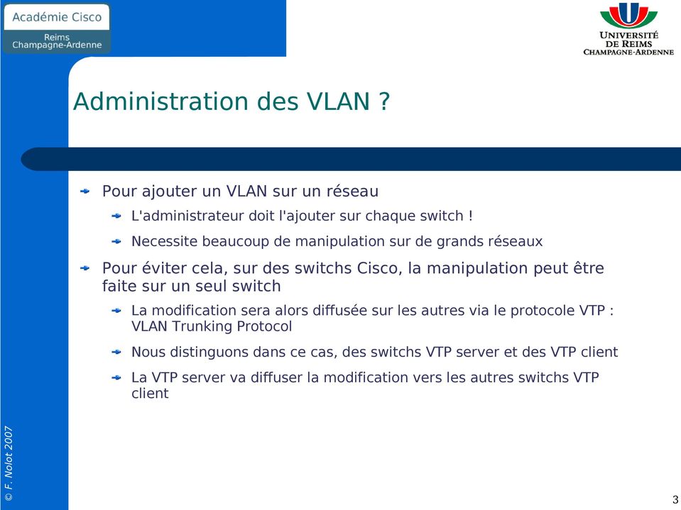 faite sur un seul switch La modification sera alors diffusée sur les autres via le protocole VTP : VLAN Trunking Protocol Nous