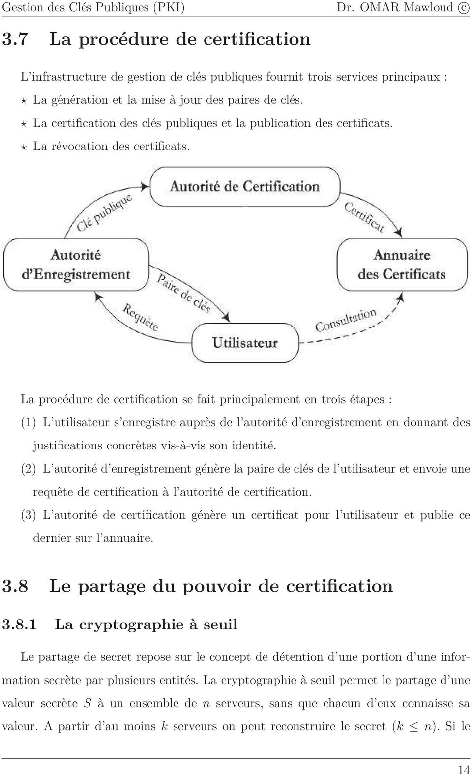 La procédure de certification se fait principalement en trois étapes : (1) L utilisateur s enregistre auprès de l autorité d enregistrement en donnant des justifications concrètes vis-à-vis son