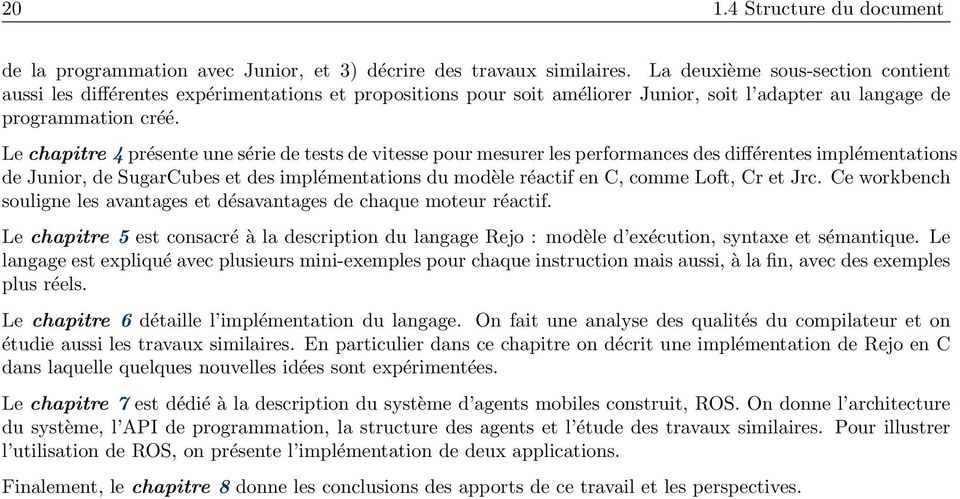 Le chapitre 4 présente une série de tests de vitesse pour mesurer les performances des différentes implémentations de Junior, de SugarCubes et des implémentations du modèle réactif en C, comme Loft,