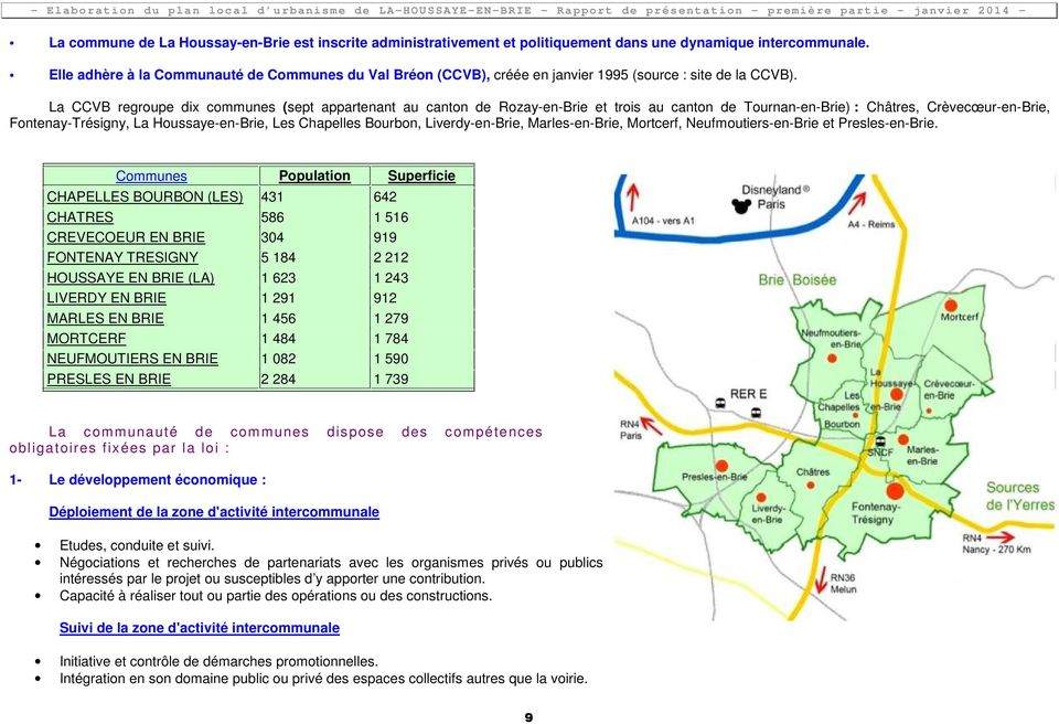La CCVB regroupe dix communes (sept appartenant au canton de Rozay-en-Brie et trois au canton de Tournan-en-Brie) : Châtres, Crèvecœur-en-Brie, Fontenay-Trésigny, La Houssaye-en-Brie, Les Chapelles