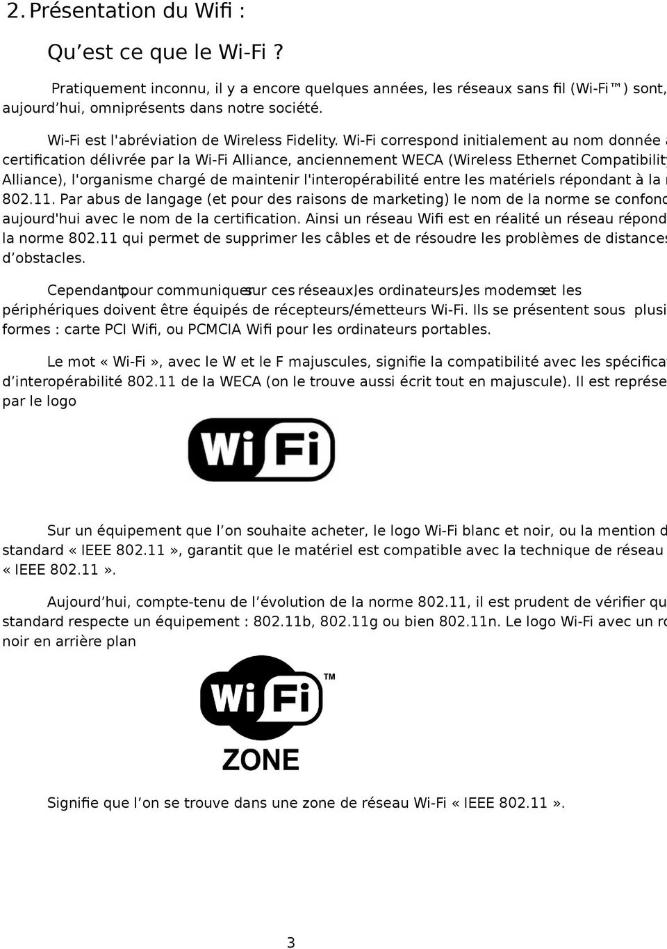 Wi-Fi correspond initialement au nom donnée à certification délivrée par la Wi-Fi Alliance, anciennement WECA (Wireless Ethernet Compatibility Alliance), l'organisme chargé de maintenir