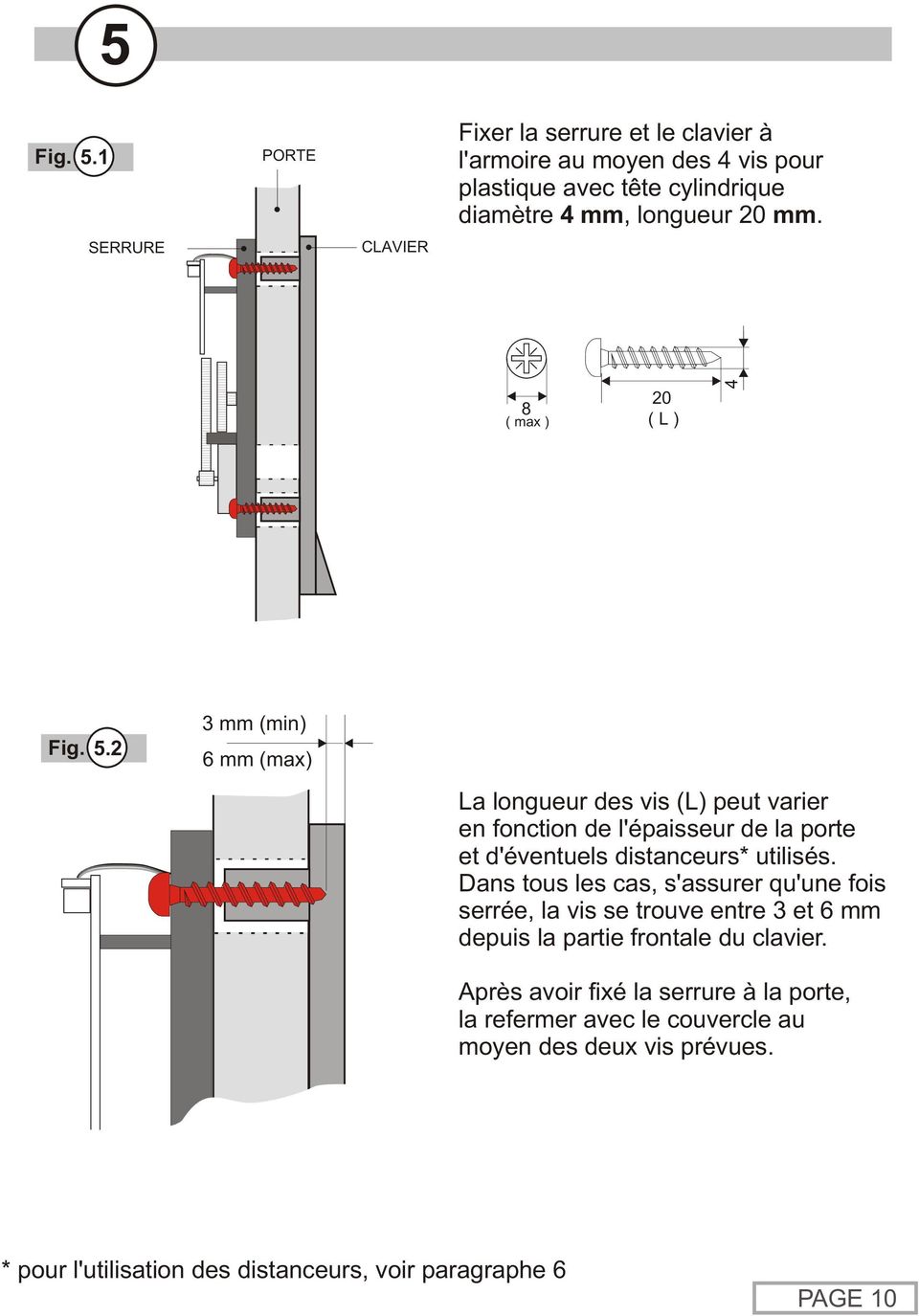 2 3 mm (min) 6 mm (max) La longueur des vis (L) peut varier en fonction de l'épaisseur de la porte et d'éventuels distanceurs* utilisés.