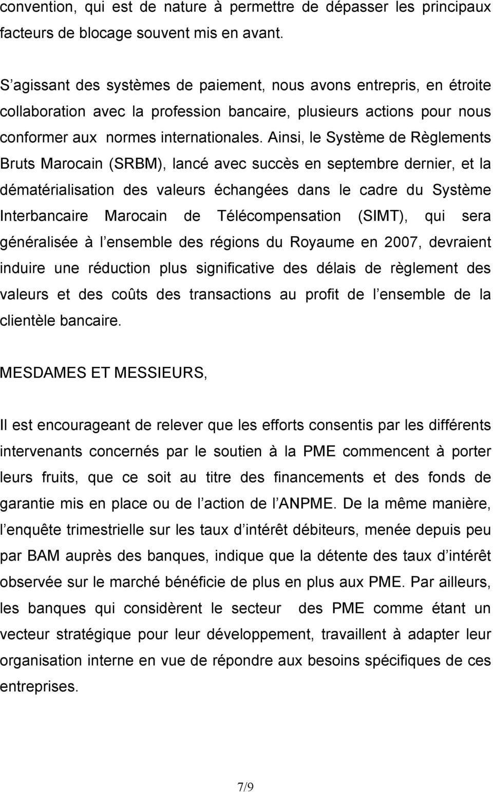 Ainsi, le Système de Règlements Bruts Marocain (SRBM), lancé avec succès en septembre dernier, et la dématérialisation des valeurs échangées dans le cadre du Système Interbancaire Marocain de