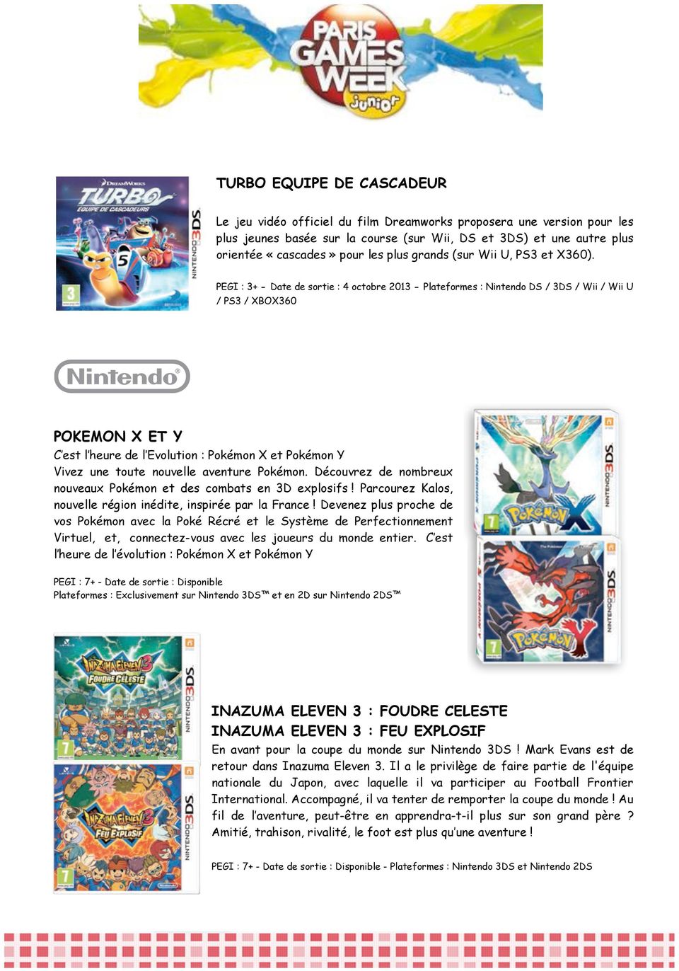 PEGI : 3+ - Date de sortie : 4 octobre 2013 - Plateformes : Nintendo DS / 3DS / Wii / Wii U / PS3 / XBOX360 POKEMON X ET Y C est l heure de l Evolution : Pokémon X et Pokémon Y Vivez une toute