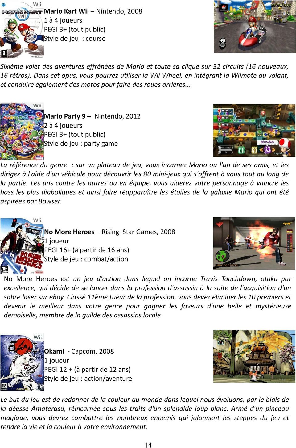 .. Mario Party 9 Nintendo, 2012 2 à 4 joueurs Style de jeu : party game La référence du genre : sur un plateau de jeu, vous incarnez Mario ou l'un de ses amis, et les dirigez à l'aide d'un véhicule