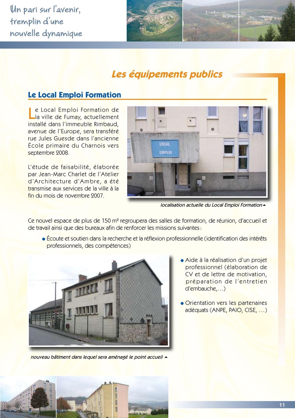 L étude de faisabilité, élaborée par Jean-Marc Charlet de l Atelier d Architecture d Ambre, a été transmise aux services de la ville à la fin du mois de novembre 2007.